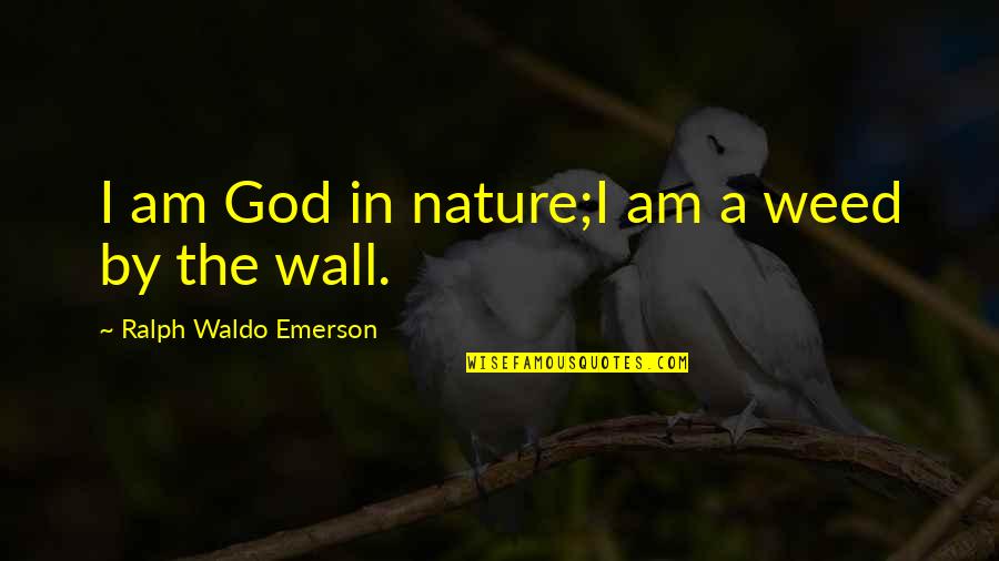 Solat Jumaat Quotes By Ralph Waldo Emerson: I am God in nature;I am a weed