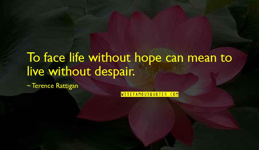 Solat Quotes By Terence Rattigan: To face life without hope can mean to