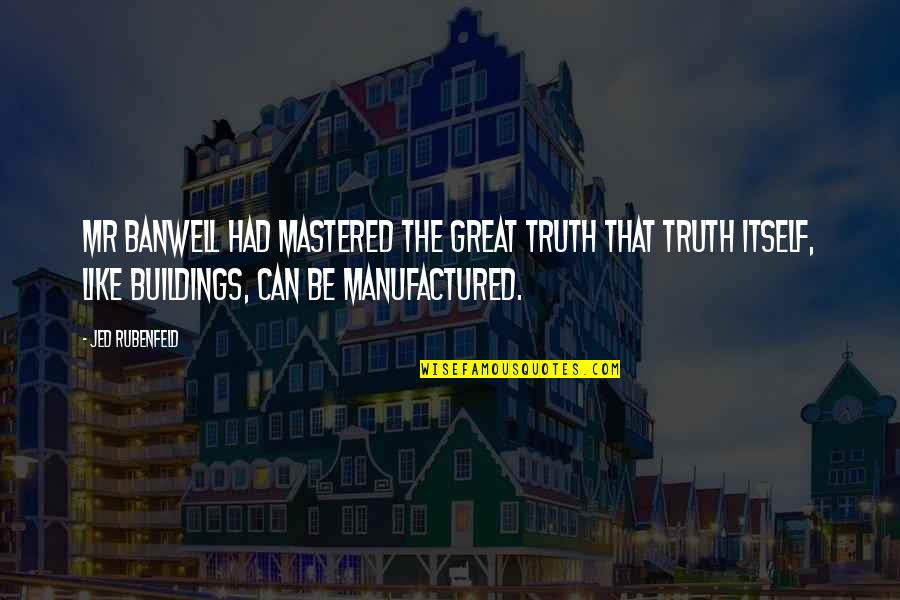 Solat Subuh Quotes By Jed Rubenfeld: Mr Banwell had mastered the great truth that