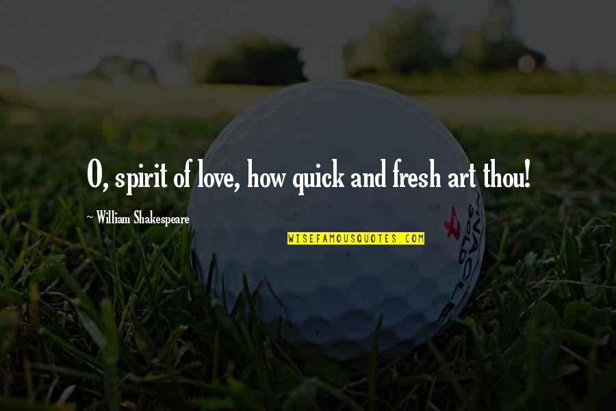 Solat Tahajjud Quotes By William Shakespeare: O, spirit of love, how quick and fresh