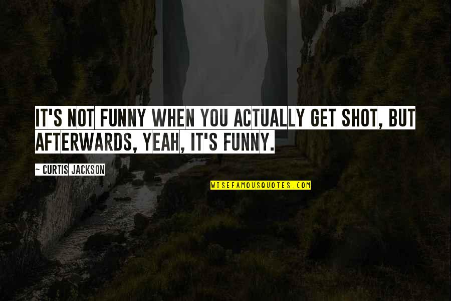 Solbeam Quotes By Curtis Jackson: It's not funny when you actually get shot,