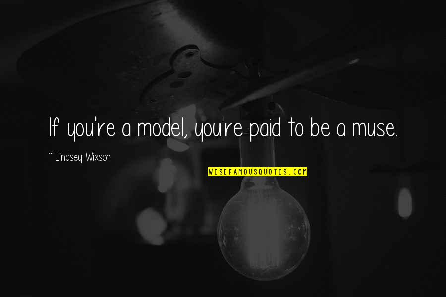 Solbeam Quotes By Lindsey Wixson: If you're a model, you're paid to be Solbeam Quotes By Lindsey Wixson: If you're a model, you're paid to be