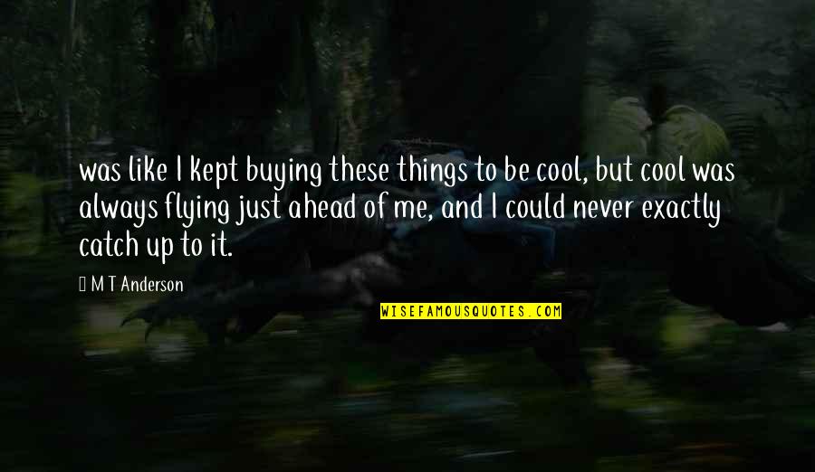 Solbiati Jose Quotes By M T Anderson: was like I kept buying these things to Solbiati Jose Quotes By M T Anderson: was like I kept buying these things to