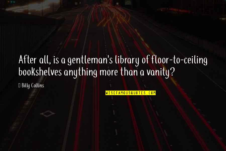 Solcito Home Quotes By Billy Collins: After all, is a gentleman's library of floor-to-ceiling Solcito Home Quotes By Billy Collins: After all, is a gentleman's library of floor-to-ceiling