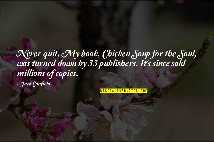 Sold Book Quotes By Jack Canfield: Never quit. My book, Chicken Soup for the