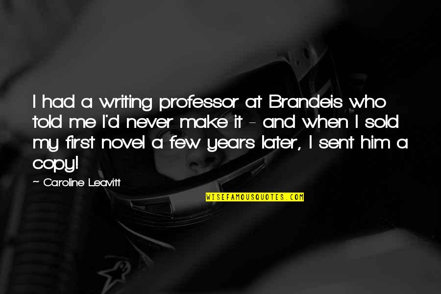 Sold Me Out Quotes By Caroline Leavitt: I had a writing professor at Brandeis who Sold Me Out Quotes By Caroline Leavitt: I had a writing professor at Brandeis who