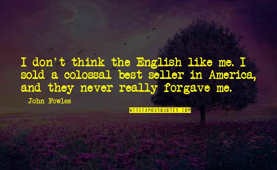 Sold Me Out Quotes By John Fowles: I don't think the English like me. I Sold Me Out Quotes By John Fowles: I don't think the English like me. I