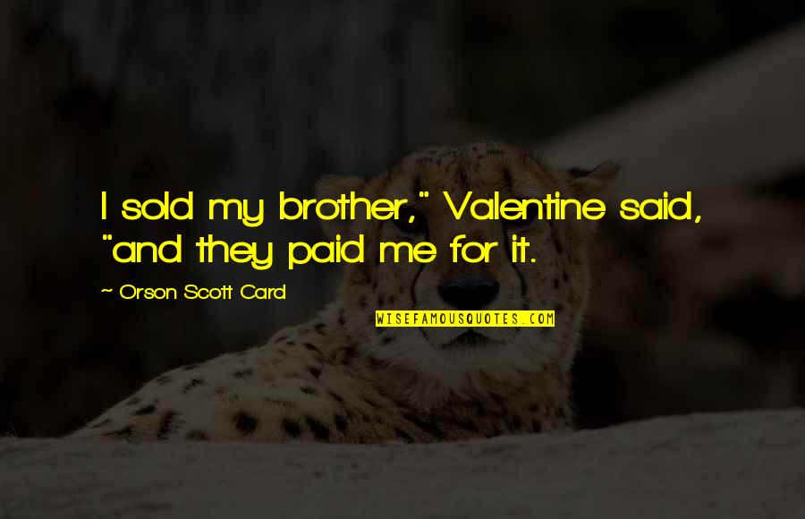 Sold Me Out Quotes By Orson Scott Card: I sold my brother," Valentine said, "and they Sold Me Out Quotes By Orson Scott Card: I sold my brother," Valentine said, "and they