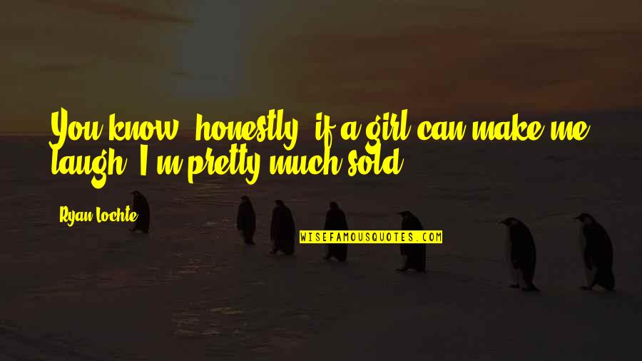 Sold Me Out Quotes By Ryan Lochte: You know, honestly, if a girl can make