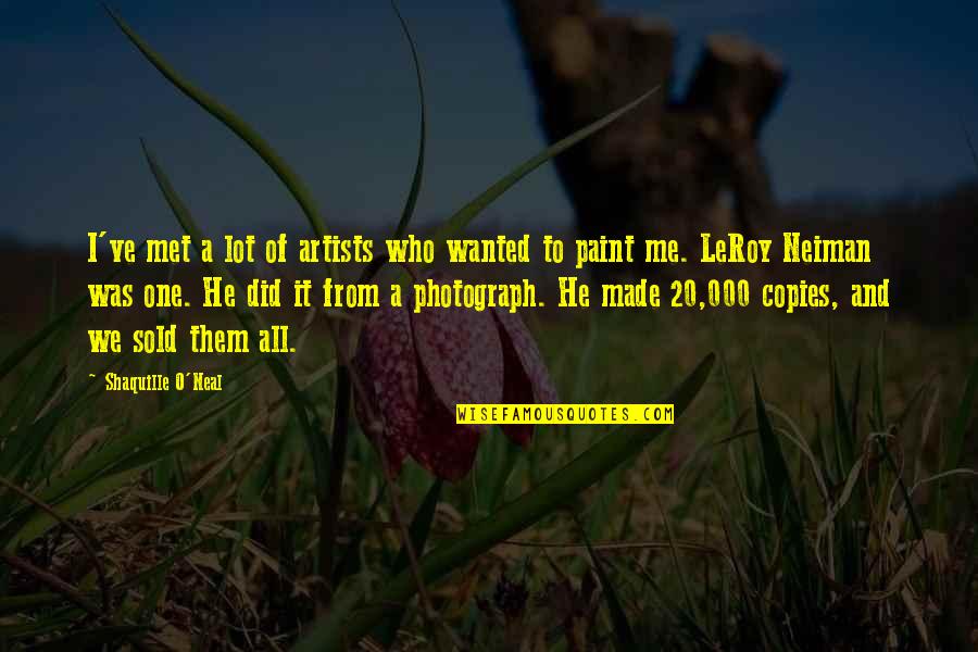 Sold Me Out Quotes By Shaquille O'Neal: I've met a lot of artists who wanted Sold Me Out Quotes By Shaquille O'Neal: I've met a lot of artists who wanted