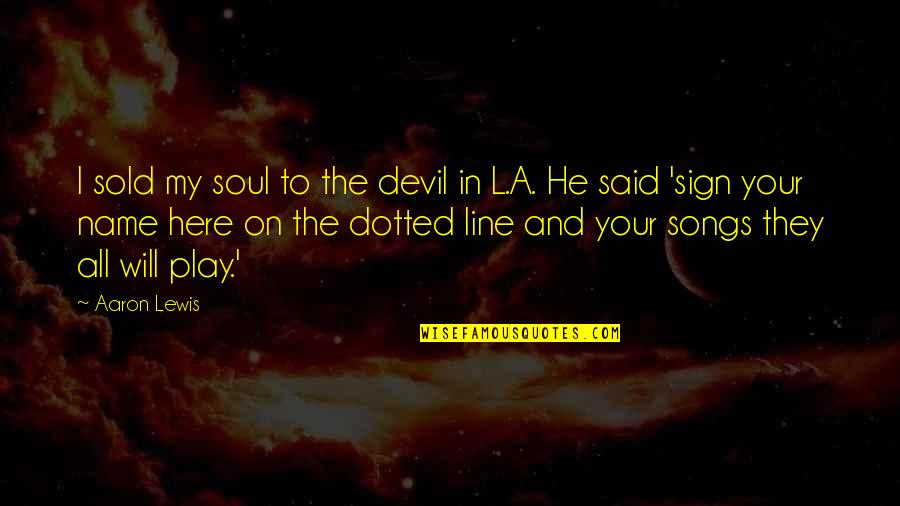 Sold My Soul Devil Quotes By Aaron Lewis: I sold my soul to the devil in