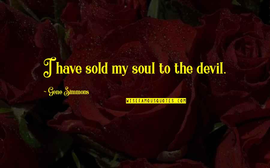 Sold My Soul Devil Quotes By Gene Simmons: I have sold my soul to the devil.