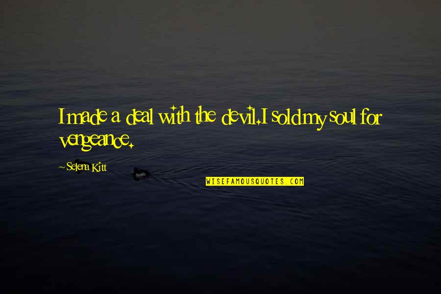 Sold My Soul Devil Quotes By Selena Kitt: I made a deal with the devil.I sold