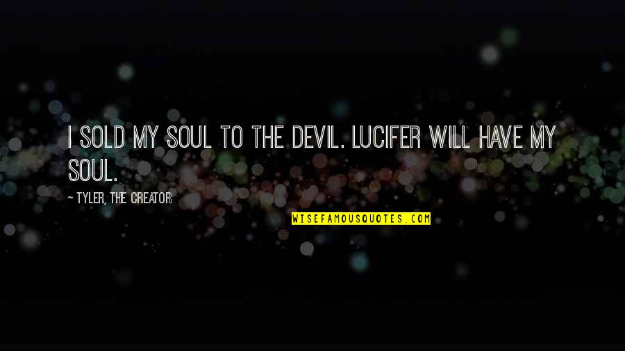 Sold My Soul Devil Quotes By Tyler, The Creator: I sold my soul to the devil. Lucifer