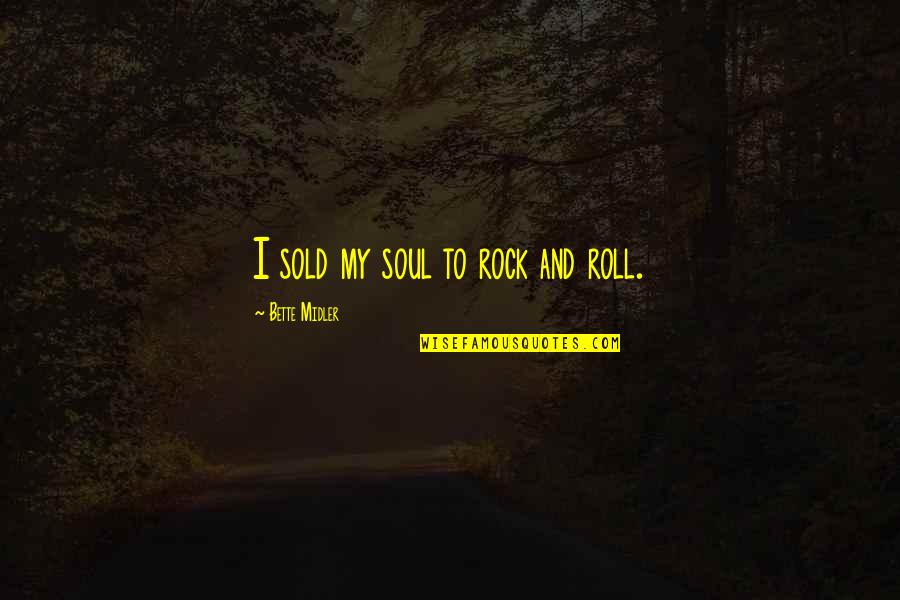 Sold My Soul Quotes By Bette Midler: I sold my soul to rock and roll.