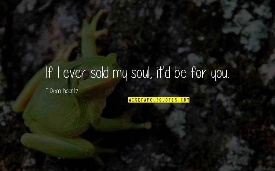 Sold My Soul Quotes By Dean Koontz: If I ever sold my soul, it'd be