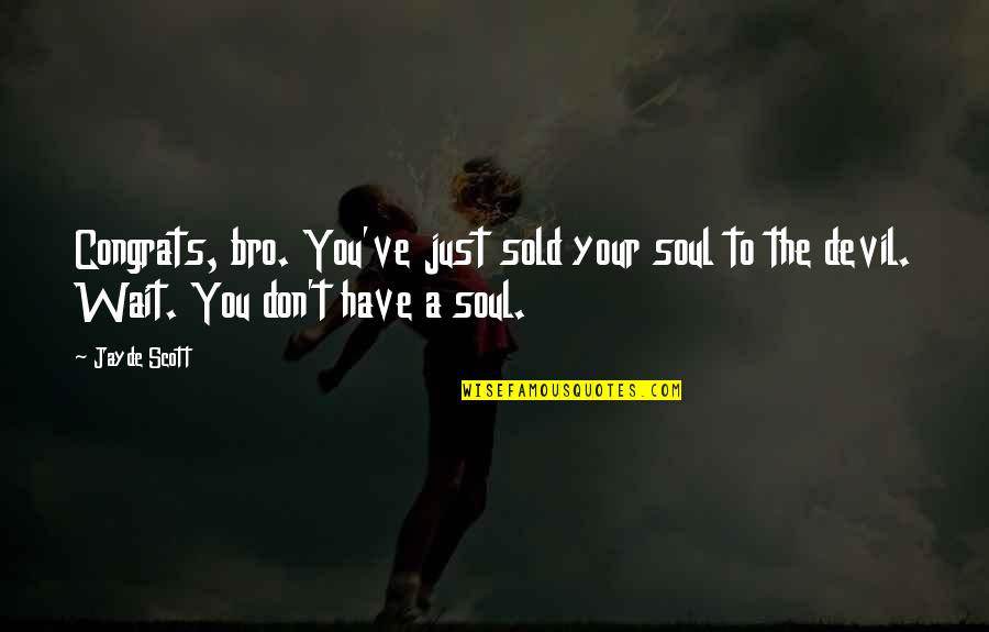 Sold My Soul Quotes By Jayde Scott: Congrats, bro. You've just sold your soul to
