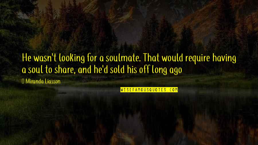 Sold My Soul Quotes By Miranda Liasson: He wasn't looking for a soulmate. That would