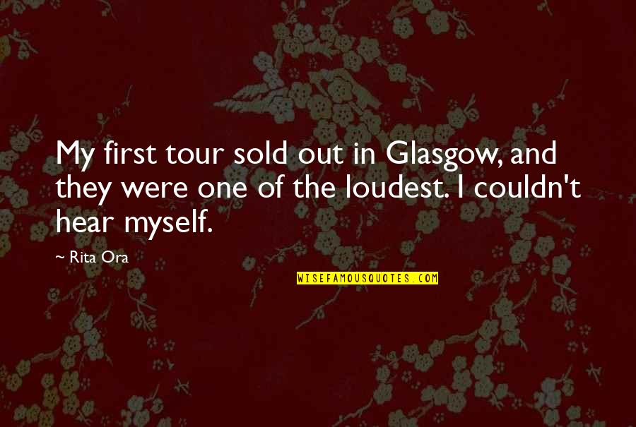 Sold Myself Quotes By Rita Ora: My first tour sold out in Glasgow, and