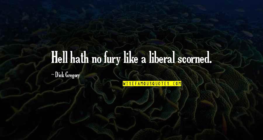 Sold Out For Christ Quotes By Dick Gregory: Hell hath no fury like a liberal scorned.
