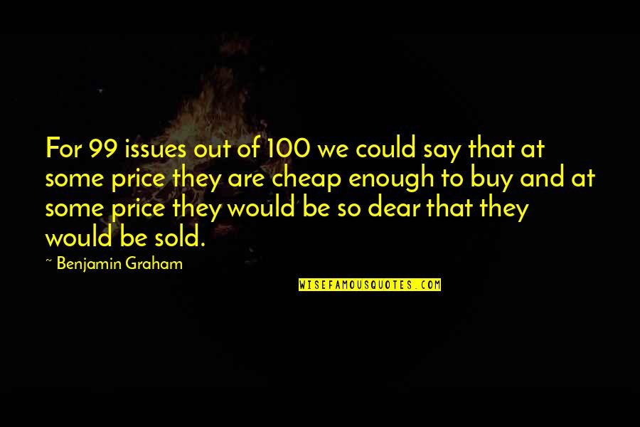 Sold Out Quotes By Benjamin Graham: For 99 issues out of 100 we could