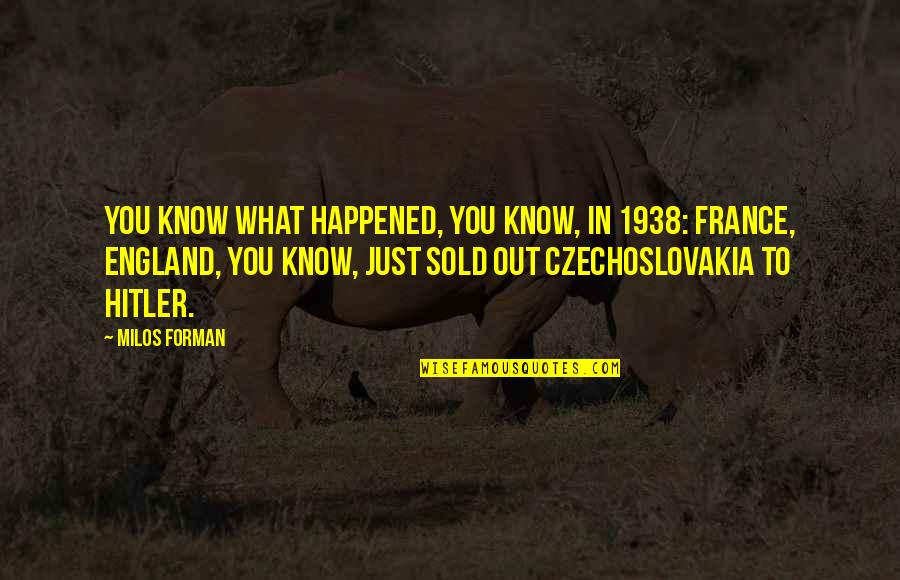 Sold Out Quotes By Milos Forman: You know what happened, you know, in 1938: