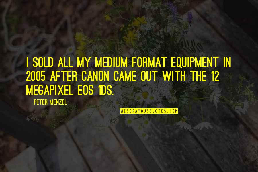 Sold Out Quotes By Peter Menzel: I sold all my medium format equipment in