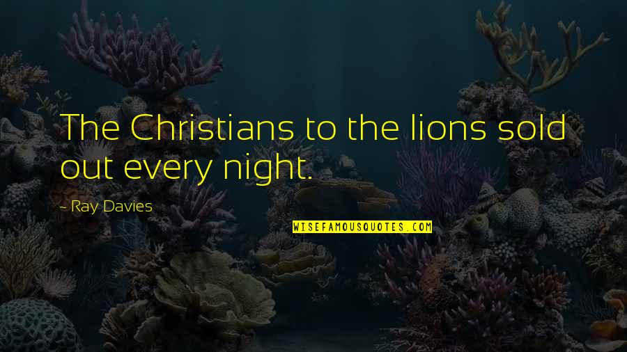 Sold Out Quotes By Ray Davies: The Christians to the lions sold out every