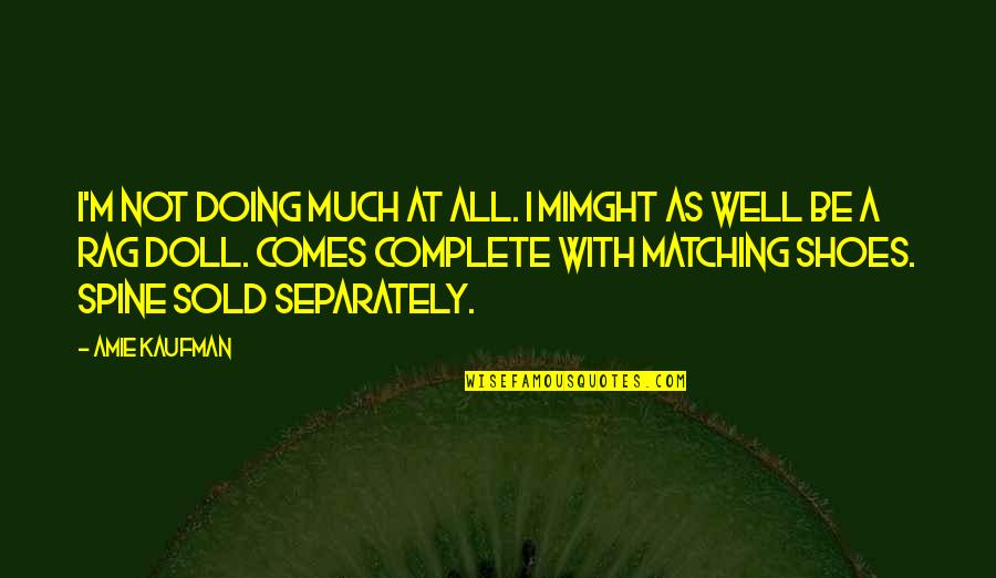 Sold Quotes By Amie Kaufman: I'm not doing much at all. I mimght