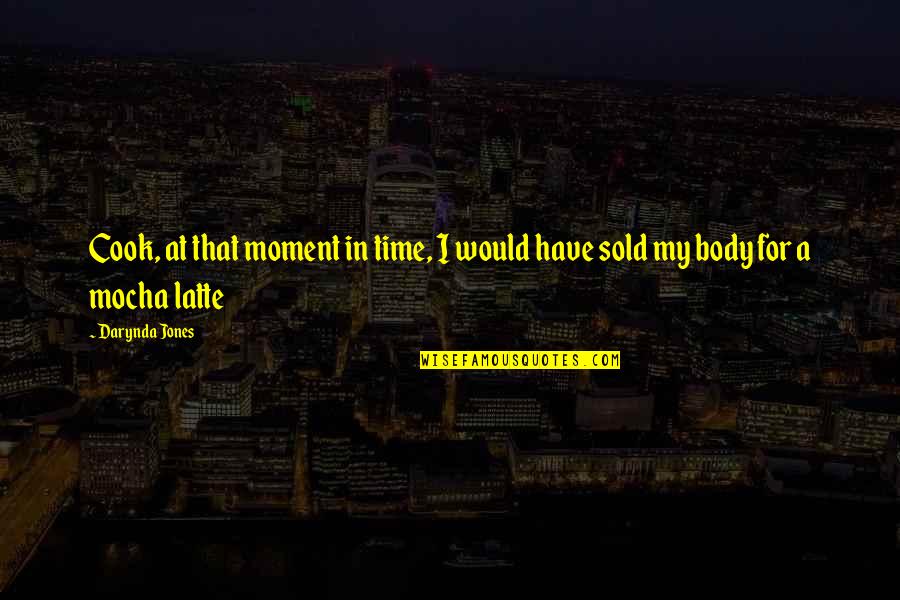 Sold Quotes By Darynda Jones: Cook, at that moment in time, I would