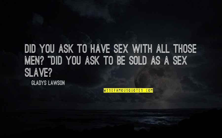 Sold Quotes By Gladys Lawson: Did you ask to have sex with all