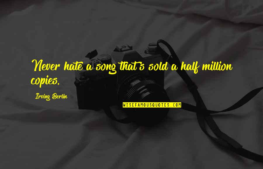 Sold Quotes By Irving Berlin: Never hate a song that's sold a half