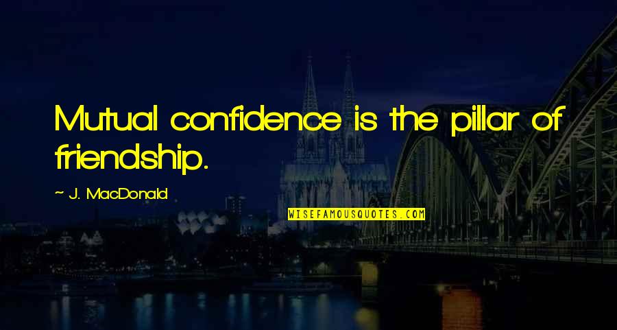 Soldados Quotes By J. MacDonald: Mutual confidence is the pillar of friendship. Soldados Quotes By J. MacDonald: Mutual confidence is the pillar of friendship.