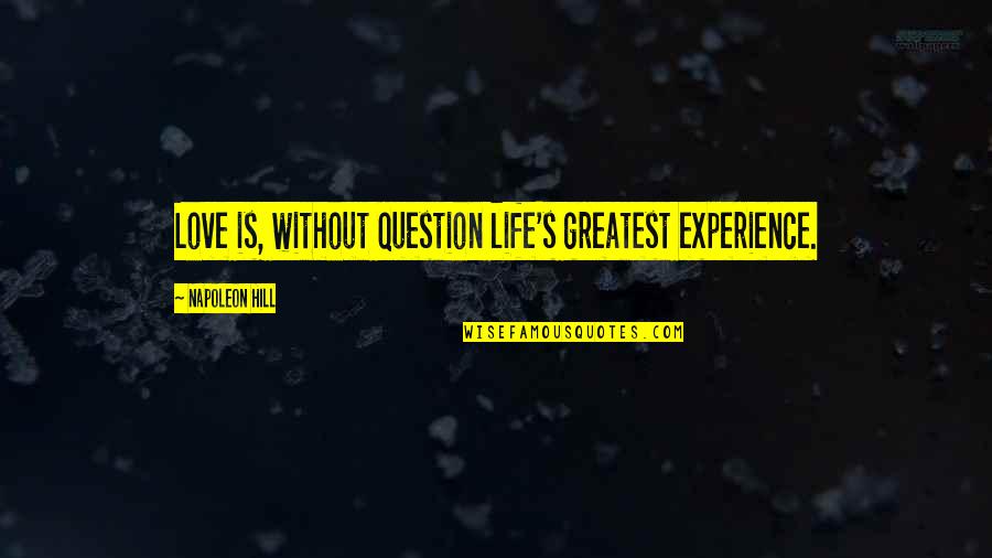 Soldaini Quotes By Napoleon Hill: Love is, without question life's greatest experience.