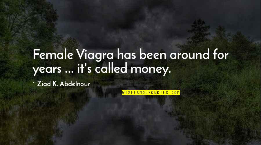 Soldalessandrook Quotes By Ziad K. Abdelnour: Female Viagra has been around for years ...