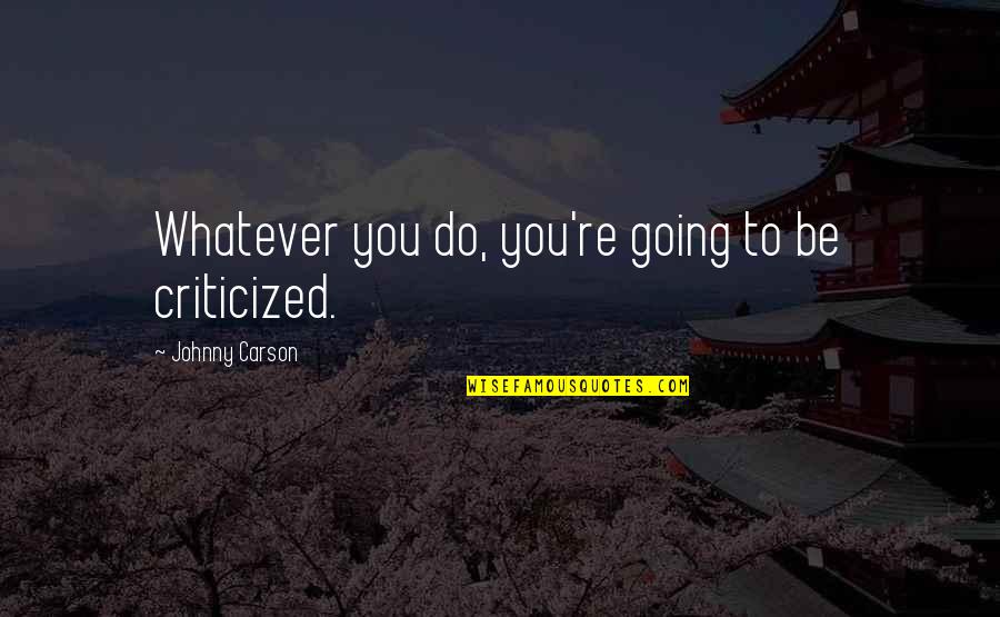Soldallen Quotes By Johnny Carson: Whatever you do, you're going to be criticized. Soldallen Quotes By Johnny Carson: Whatever you do, you're going to be criticized.