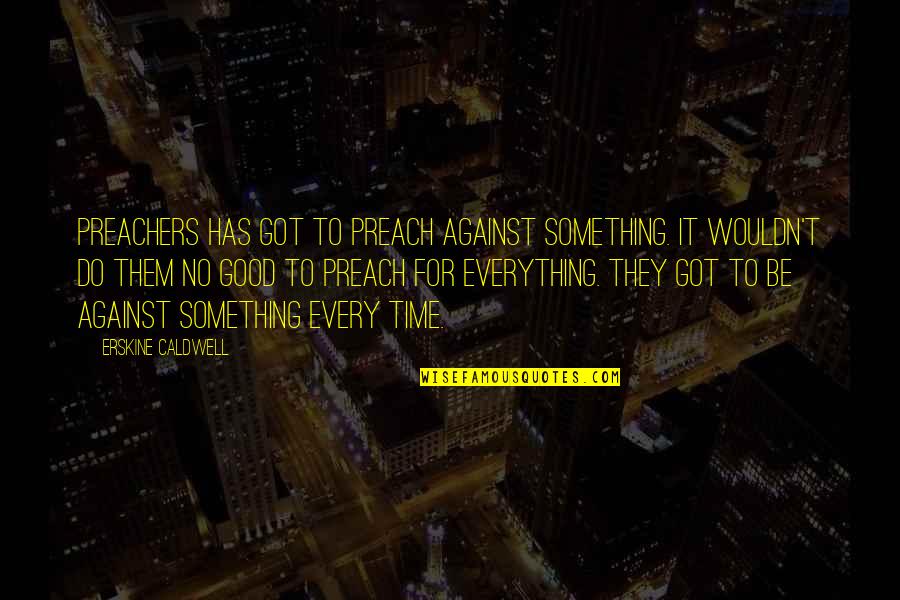 Soldando Tanques Quotes By Erskine Caldwell: Preachers has got to preach against something. It Soldando Tanques Quotes By Erskine Caldwell: Preachers has got to preach against something. It