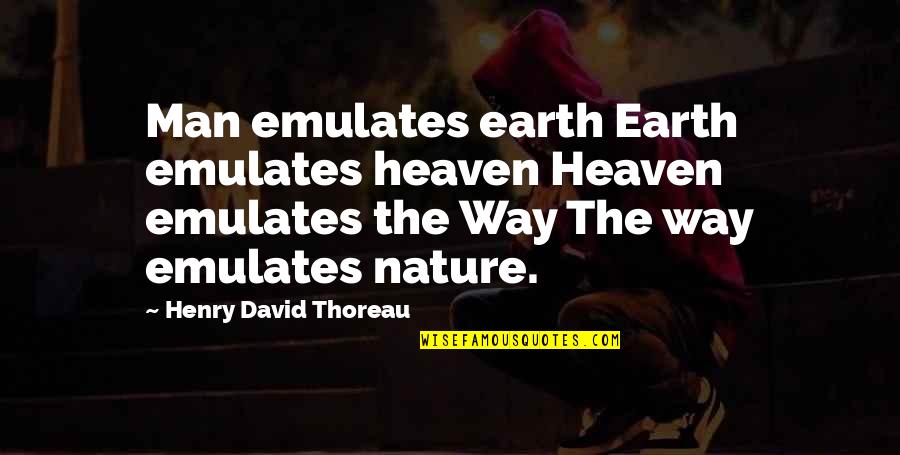 Soldaterforening Quotes By Henry David Thoreau: Man emulates earth Earth emulates heaven Heaven emulates
