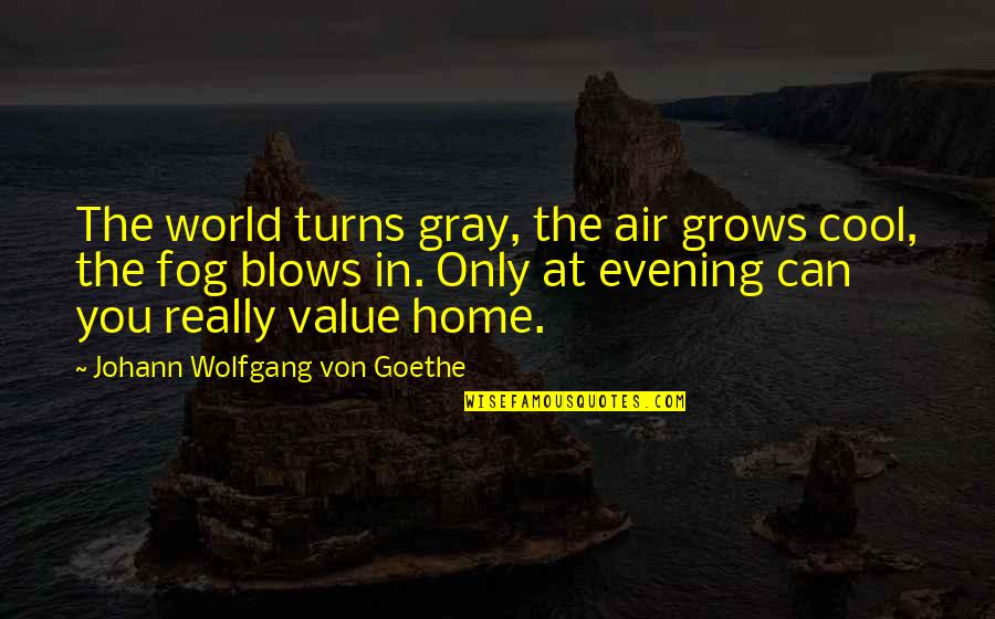 Soldaterforening Quotes By Johann Wolfgang Von Goethe: The world turns gray, the air grows cool,