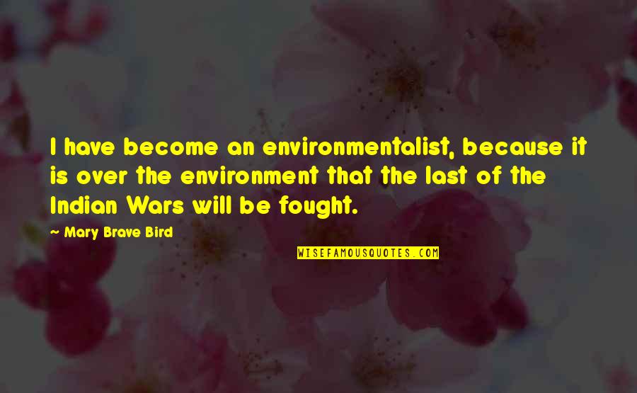 Soldati Ungaretti Quotes By Mary Brave Bird: I have become an environmentalist, because it is Soldati Ungaretti Quotes By Mary Brave Bird: I have become an environmentalist, because it is