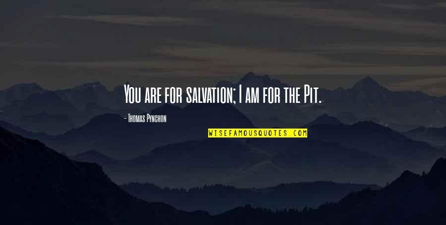 Soldati Ungaretti Quotes By Thomas Pynchon: You are for salvation; I am for the Soldati Ungaretti Quotes By Thomas Pynchon: You are for salvation; I am for the