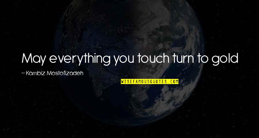 Soldato Blu Quotes By Kambiz Mostofizadeh: May everything you touch turn to gold