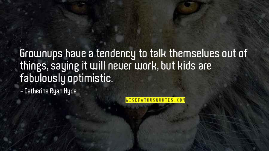 Soldats Des Quotes By Catherine Ryan Hyde: Grownups have a tendency to talk themselves out Soldats Des Quotes By Catherine Ryan Hyde: Grownups have a tendency to talk themselves out