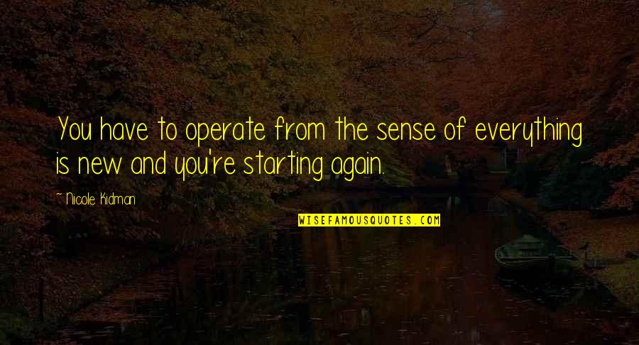 Soldats Francais Quotes By Nicole Kidman: You have to operate from the sense of