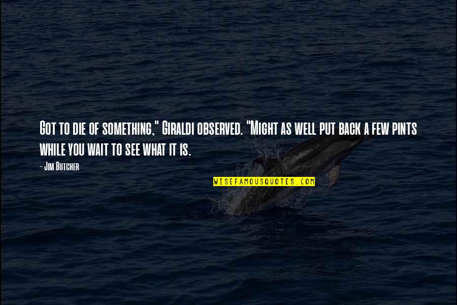 Solder Quotes By Jim Butcher: Got to die of something," Giraldi observed. "Might Solder Quotes By Jim Butcher: Got to die of something," Giraldi observed. "Might