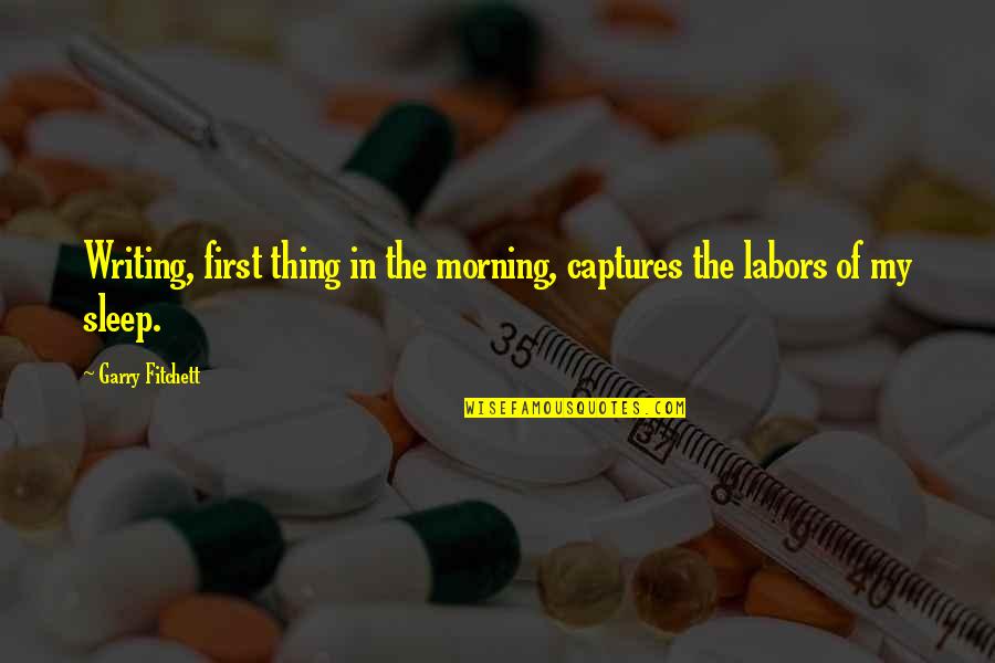 Solderies Quotes By Garry Fitchett: Writing, first thing in the morning, captures the