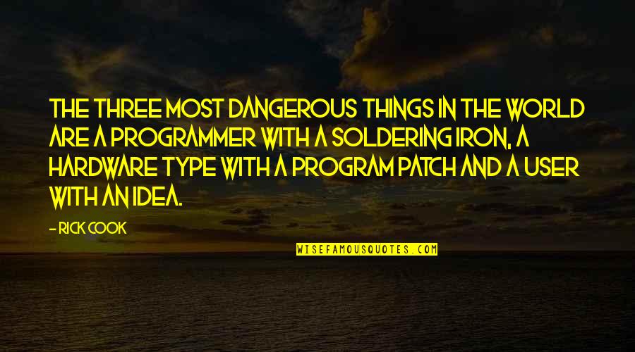 Soldering Iron Quotes By Rick Cook: The three most dangerous things in the world Soldering Iron Quotes By Rick Cook: The three most dangerous things in the world