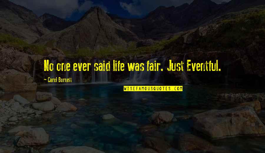 Soldevila And Associates Quotes By Carol Burnett: No one ever said life was fair. Just Soldevila And Associates Quotes By Carol Burnett: No one ever said life was fair. Just