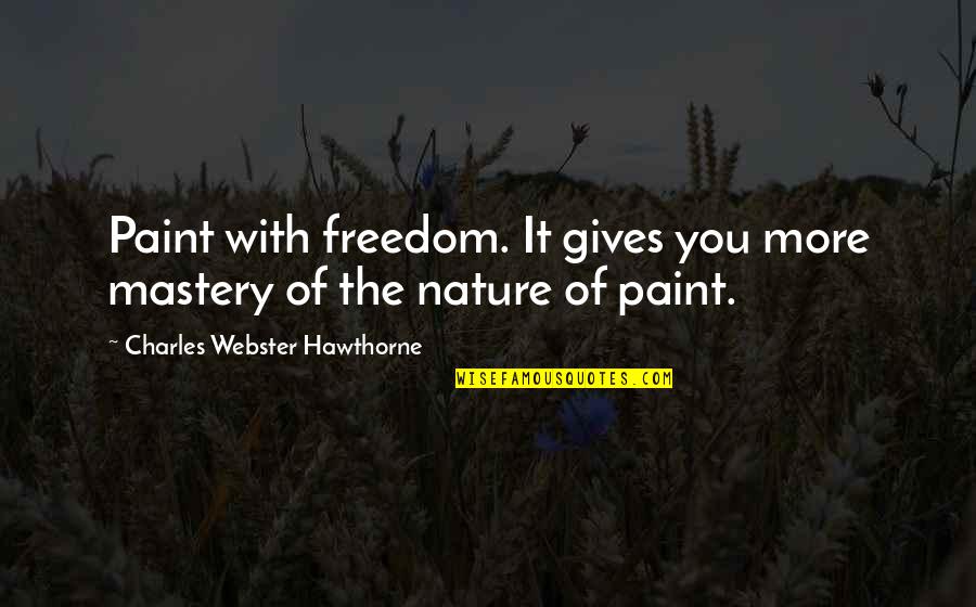 Soldieer Quotes By Charles Webster Hawthorne: Paint with freedom. It gives you more mastery