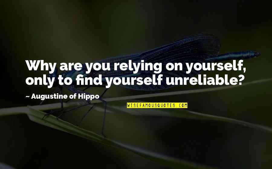 Soldier And God Quotes By Augustine Of Hippo: Why are you relying on yourself, only to